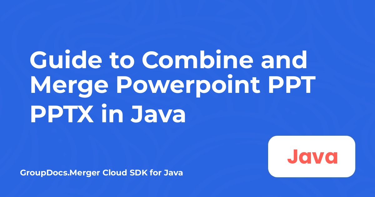 Guide to Combine and Merge Powerpoint PPT PPTX in Java