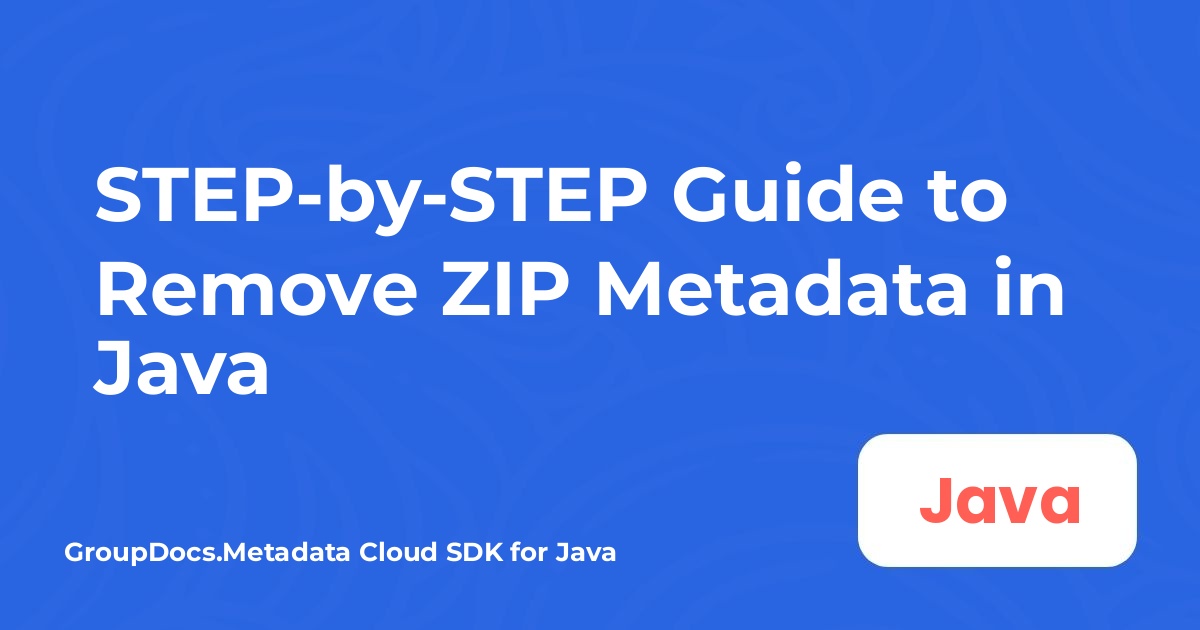 STEP-by-STEP Guide to Remove ZIP Metadata in Java